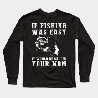 Reel in the Laughs: If Fishing Was Easy, It'd Be Called Your Mom! Long Sleeve T-Shirt